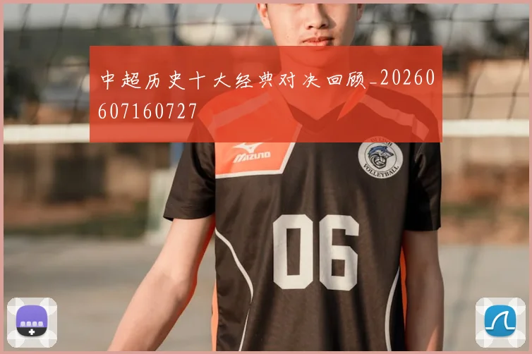 中超历史十大经典对决回顾_20260607160727